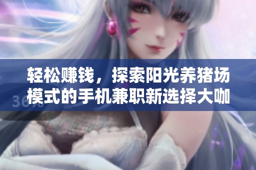 轻松赚钱，探索阳光养猪场模式的手机兼职新选择大咖赚应用揭秘