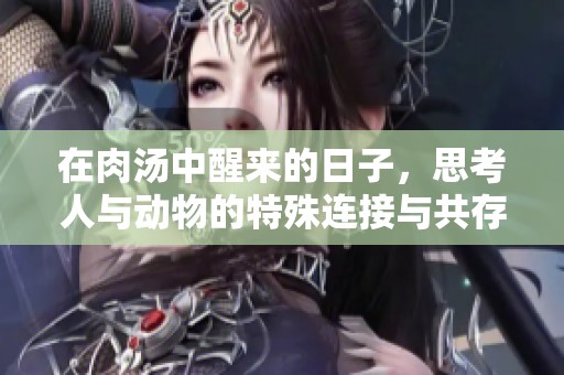 在肉汤中醒来的日子，思考人与动物的特殊连接与共存