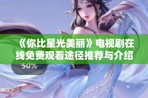 《你比星光美丽》电视剧在线免费观看途径推荐与介绍