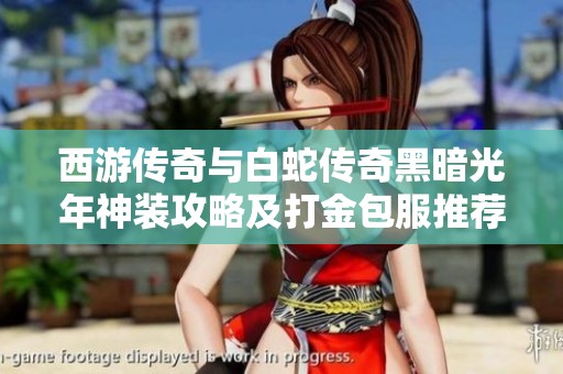 西游传奇与白蛇传奇黑暗光年神装攻略及打金包服推荐