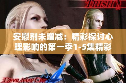 安慰剂未增减：精彩探讨心理影响的第一季1-5集精彩概述