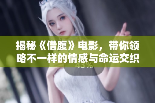揭秘《借腹》电影，带你领略不一样的情感与命运交织