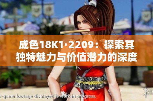 成色18K1·2209：探索其独特魅力与价值潜力的深度解析