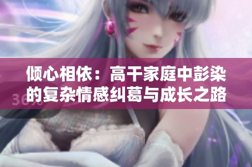 倾心相依：高干家庭中彭染的复杂情感纠葛与成长之路