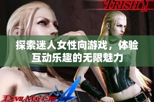探索迷人女性向游戏，体验互动乐趣的无限魅力