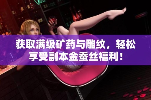 获取满级矿药与雕纹，轻松享受副本金蚕丝福利！