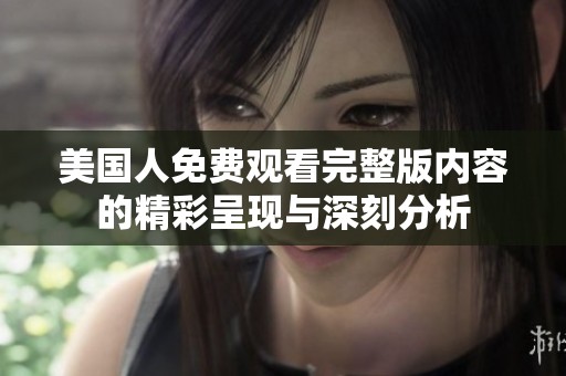 美国人免费观看完整版内容的精彩呈现与深刻分析