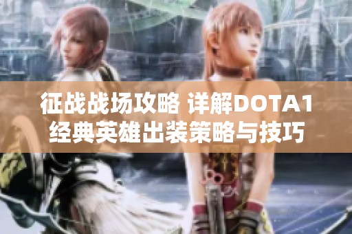 征战战场攻略 详解DOTA1经典英雄出装策略与技巧
