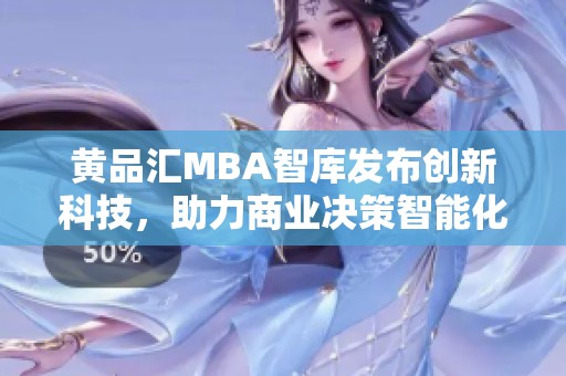 黄品汇MBA智库发布创新科技，助力商业决策智能化提升