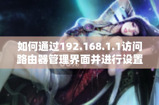 如何通过192.168.1.1访问路由器管理界面并进行设置