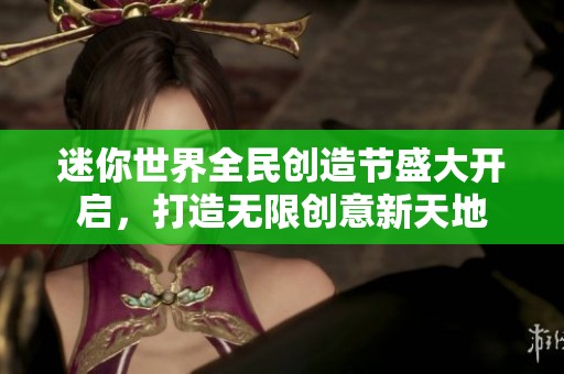 迷你世界全民创造节盛大开启，打造无限创意新天地