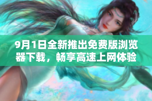 9月1日全新推出免费版浏览器下载，畅享高速上网体验