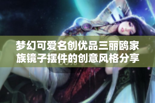 梦幻可爱名创优品三丽鸥家族镜子摆件的创意风格分享
