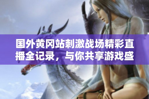 国外黄冈站刺激战场精彩直播全记录，与你共享游戏盛宴
