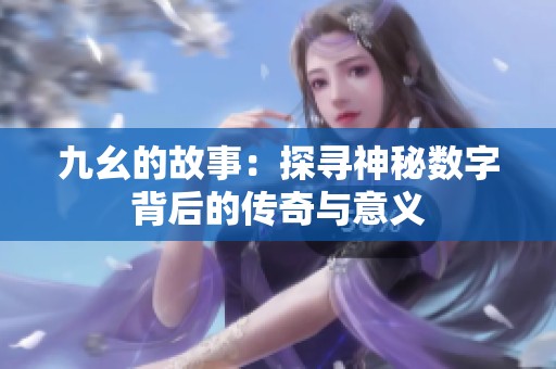 九幺的故事：探寻神秘数字背后的传奇与意义