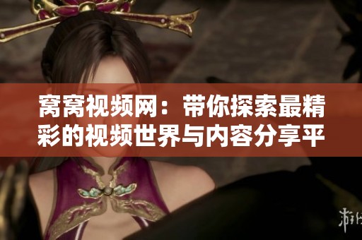 窝窝视频网：带你探索最精彩的视频世界与内容分享平台