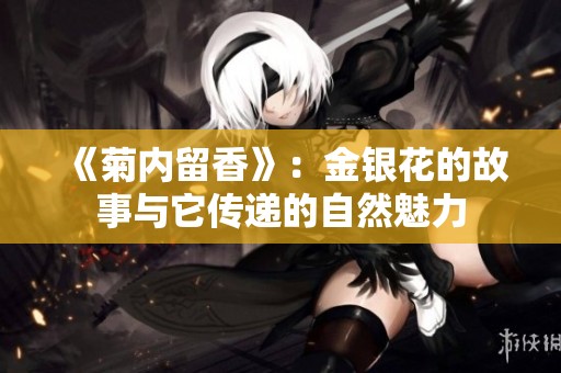 《菊内留香》：金银花的故事与它传递的自然魅力