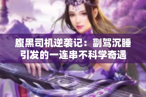 腹黑司机逆袭记：副驾沉睡引发的一连串不科学奇遇