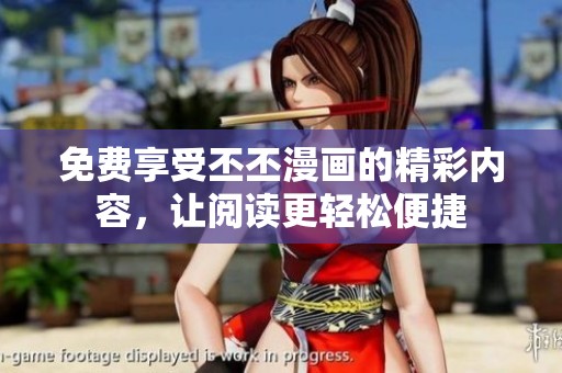 免费享受丕丕漫画的精彩内容，让阅读更轻松便捷