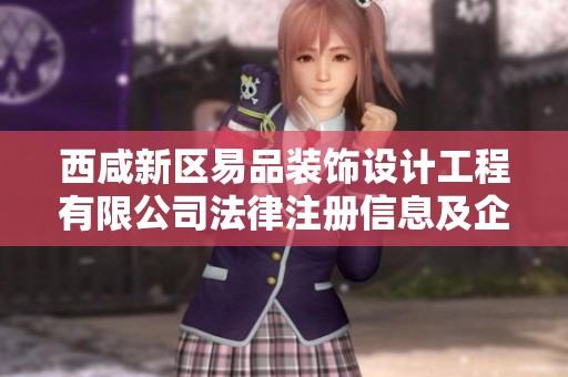 西咸新区易品装饰设计工程有限公司法律注册信息及企业背景分析