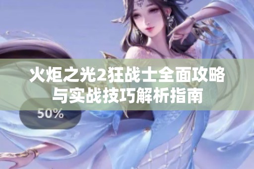 火炬之光2狂战士全面攻略与实战技巧解析指南