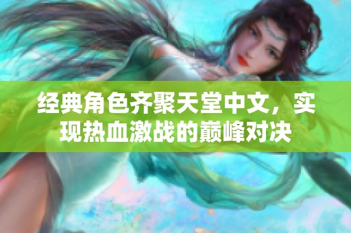 经典角色齐聚天堂中文，实现热血激战的巅峰对决