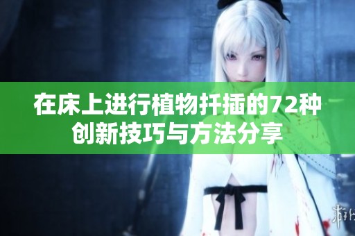 在床上进行植物扦插的72种创新技巧与方法分享