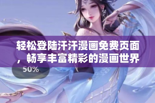 轻松登陆汗汗漫画免费页面，畅享丰富精彩的漫画世界