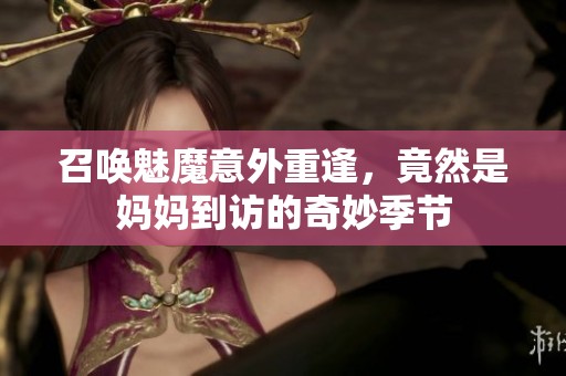 召唤魅魔意外重逢，竟然是妈妈到访的奇妙季节