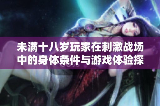 未满十八岁玩家在刺激战场中的身体条件与游戏体验探索