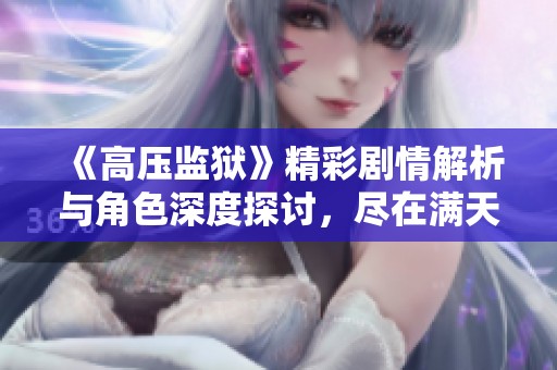 《高压监狱》精彩剧情解析与角色深度探讨，尽在满天星完整版中