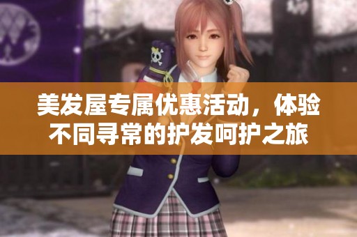 美发屋专属优惠活动，体验不同寻常的护发呵护之旅