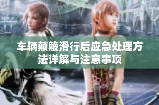 车辆颠簸滑行后应急处理方法详解与注意事项