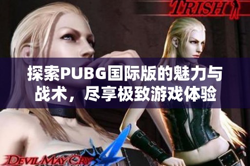 探索PUBG国际版的魅力与战术，尽享极致游戏体验