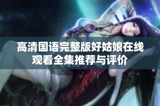 高清国语完整版好姑娘在线观看全集推荐与评价