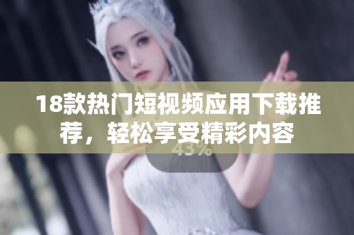 18款热门短视频应用下载推荐，轻松享受精彩内容