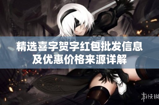 精选喜字贺字红包批发信息及优惠价格来源详解