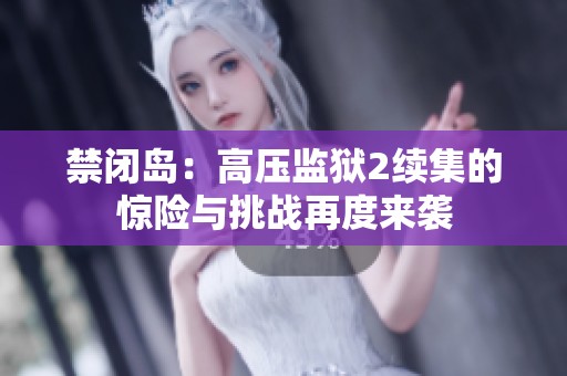 禁闭岛：高压监狱2续集的惊险与挑战再度来袭