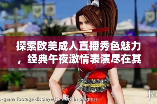 探索欧美成人直播秀色魅力，经典午夜激情表演尽在其中