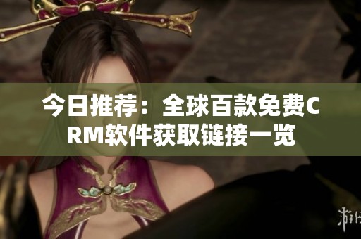 今日推荐：全球百款免费CRM软件获取链接一览