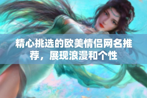 精心挑选的欧美情侣网名推荐，展现浪漫和个性