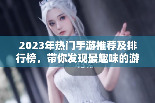 2023年热门手游推荐及排行榜，带你发现最趣味的游戏大全