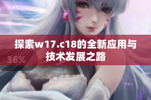 探索w17.c18的全新应用与技术发展之路