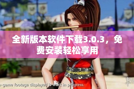 全新版本软件下载3.0.3，免费安装轻松享用