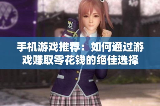 手机游戏推荐：如何通过游戏赚取零花钱的绝佳选择