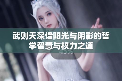 武则天深谙阳光与阴影的哲学智慧与权力之道