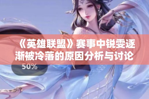 《英雄联盟》赛事中锐雯逐渐被冷落的原因分析与讨论