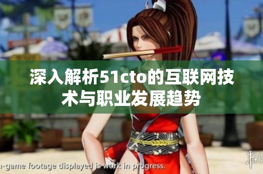 深入解析51cto的互联网技术与职业发展趋势