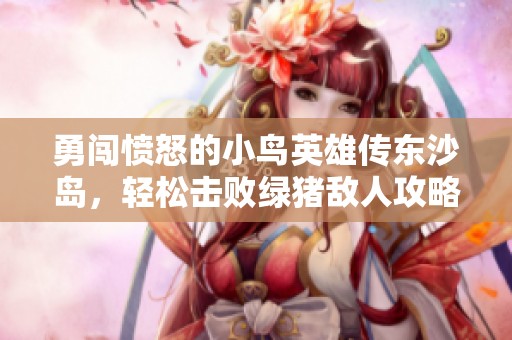 勇闯愤怒的小鸟英雄传东沙岛，轻松击败绿猪敌人攻略分享