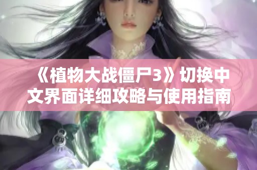 《植物大战僵尸3》切换中文界面详细攻略与使用指南